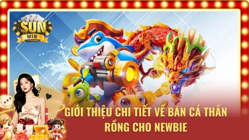 Khái quát sơ lược về bắn cá Thần Rồng 