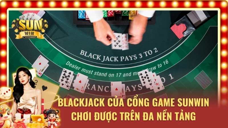 Blackjack Sunwin có thể tham gia mọi lúc