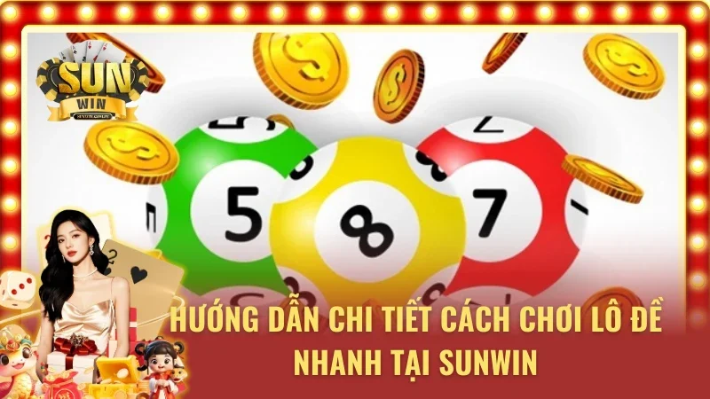 Cách lô đề nhanh Sunwin đơn giản giúp bạn đặt cược dễ dàng