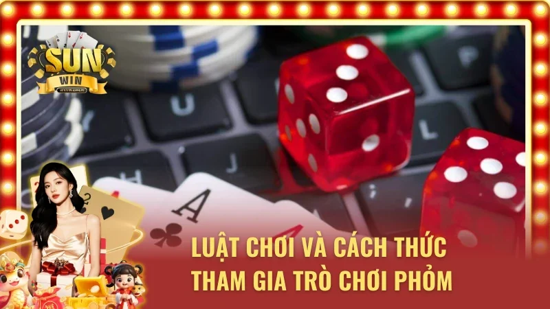 Luật chơi và cách thức tham gia trò chơi phỏm