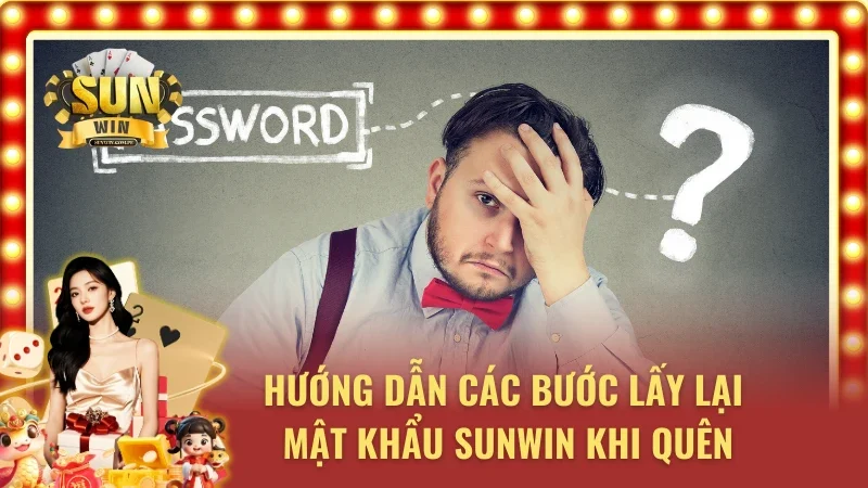 Hướng dẫn nhanh khôi phục mật khẩu ở Sunwin nhanh nhất