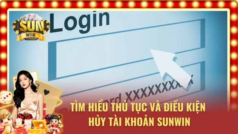 Khám phá các điều kiện xóa tài khoản SUNWIN