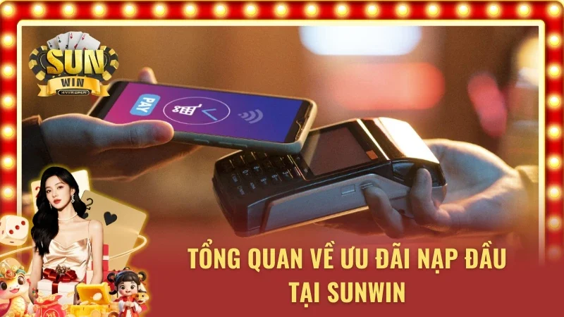 Tìm hiểu về chương trình ưu đãi nạp đầu tại Sunwin