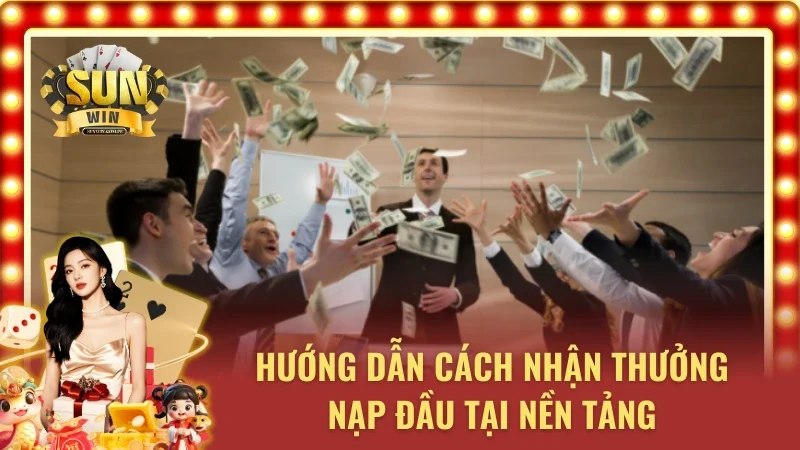 Hướng dẫn cách nhận thưởng ưu đãi nạp đầu tại Sunwin