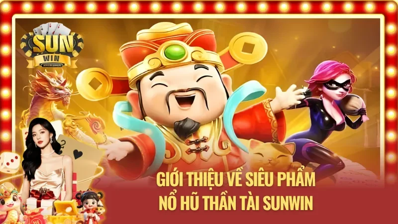 Tổng quan siêu phẩm Nổ hũ thần tài Sunwin